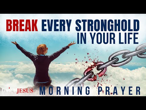 Prayer to Break EVERY Spiritual Stronghold In Your Life (Morning Devotional And Prayer)