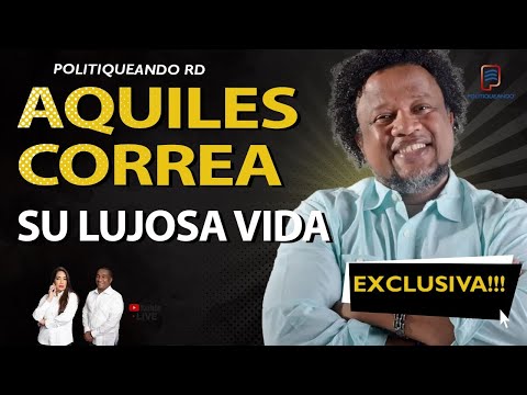 AQUILES CORREA ¡ SU LUJOSA VIDA! EXCLUSIVA EN POLITIQUEANDO RD