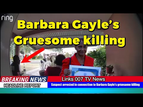 Suspect arrested in connection to Barbara Gayle’s gruesome killing.