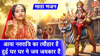 नवरात्रि भजन | आया नवरात्रि का त्यौहार है, हुई घर घर में जय जयकार है | Mata Bhajan | Navratri Bhajan
