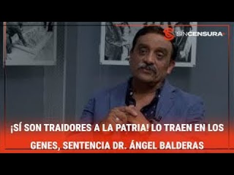 ¡SÍ SON TRAIDORES A LA PATRIA! Lo traen en los genes, sentencia Dr. #ÁngelBalderas