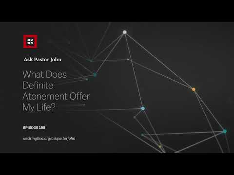 What Does Definite Atonement Offer My Life? // Ask Pastor John