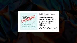 The Bill Simmons Podcast PODCAST - October 18, 2020 - Tintillating [sic] Edition