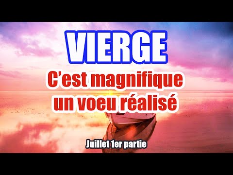 VIERGE JUILLET 2025 C'est magnifique, tout se réalise !