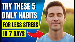 Try These 5 Daily Habits for Less Stress in 7 Days