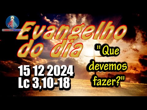 EVANGELHO DO DIA 15/12/2024 COM REFLEXÃO. Evangelho (Lc 3,10-18)