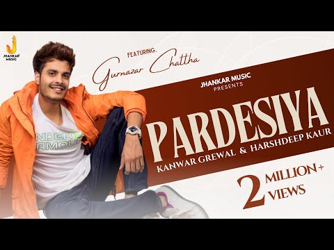 Pardesiya - Video Song | Kanwar Grewal, Harshdeep Kaur | ft. Gurnazar, Akaisha I Romantic Song