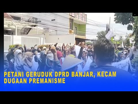 PETANI GERUDUK DPRD BANJAR, KECAM DUGAAN PREMANISME