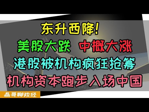 东升西降！美股大跌！中概股大涨！港股A股被机构疯狂抢筹！西方机构资本一致性看好中国资产，纷纷上调预期，跑步入场抢筹中国股票！