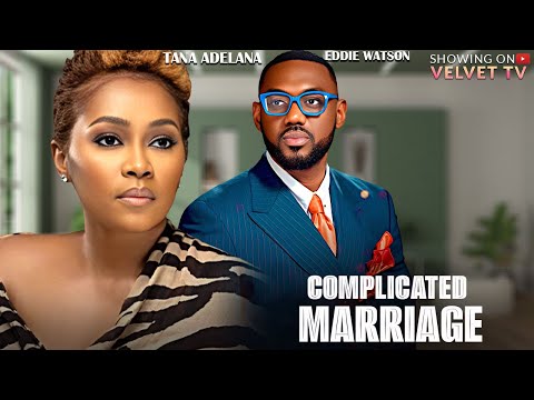 COMPLICATED MARRIAGE - TANA ADELANA, EDDIE WATSON - Full Latest Nigerian Movies