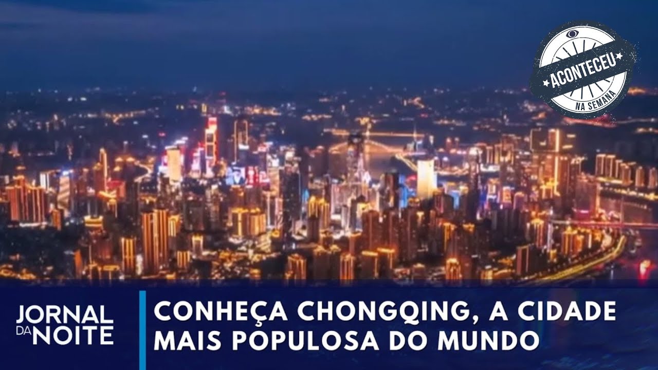 Conheça Chongqing a cidade mais populosa do mundo I Jornal da Noite | Aconteceu Na Semana