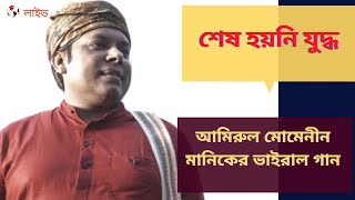 আমিরুল মোমেনীন মানিকের ভাইরাল গান - শেষ হয়নি যুদ্ধ amirul muminin manik