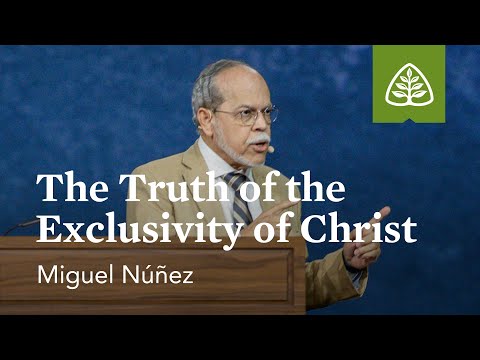 Miguel Núñez: The Truth of the Exclusivity of Christ