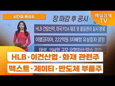 [공중전] 시간외 특징주 : HLB · 이건산업 · 화재 관련주 · 맥스트 · 제이티 · 반도체 부품주