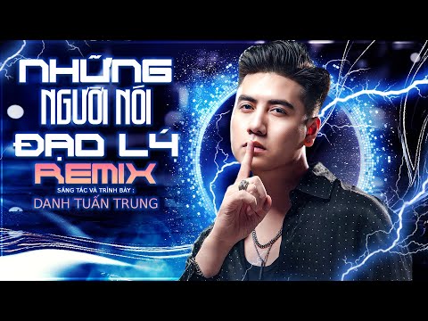 NHỮNG NGƯỜI NÓI ĐẠO LÝ  (REMIX) - DANH TUẤN TRUNG l Những người nói đạo lý ta hãy coi chừng đi