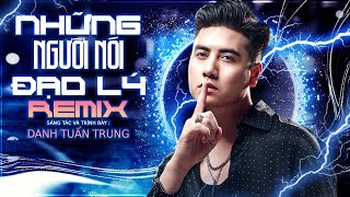 NHỮNG NGƯỜI NÓI ĐẠO LÝ  (REMIX) - DANH TUẤN TRUNG l Những người nói đạo lý ta hãy coi chừng đi