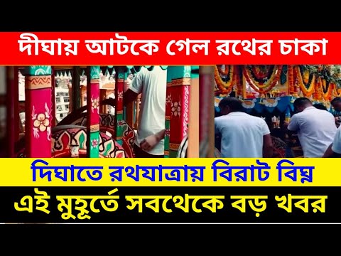 দীঘায় আটকে গেল রথের চাকা।এই মুহূর্তের সব থেকে বড় খবর।দিঘা তে বিরাট বিঘ্ন।দেখুন LIVE