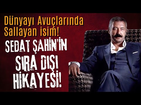 Dünyayı Avuçlarında Sallayan İsim! Sedat ŞAHİN’in Sıra Dışı Hikayesi!