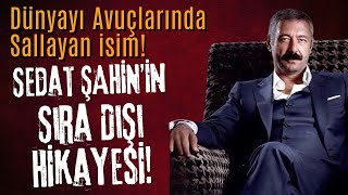 Dünyayı Avuçlarında Sallayan İsim! Sedat ŞAHİN’in Sıra Dışı Hikayesi!