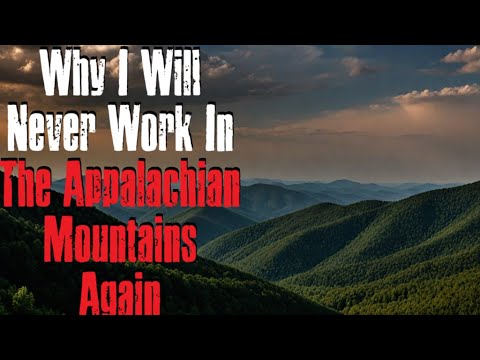 "Why I Will Never Work In The Appalachian Mountains Again" Creepypasta Scary Story