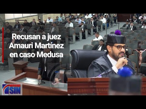 Recusan a juez Amauri Martínez en caso Medusa