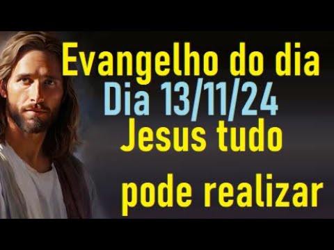 Evangelho do dia 13/11/24 Jesus tudo pode realizar