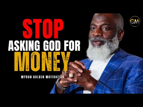 Stop Asking God For Money - Myron Golden Motivation