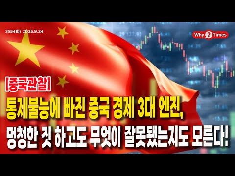 [Why Times 정세분석 3554] 통제불능에 빠진 중국 경제 3대 엔진, 멍청한 짓 하고도 무엇이 잘못됐는지도 모른다! (2025.9.24)