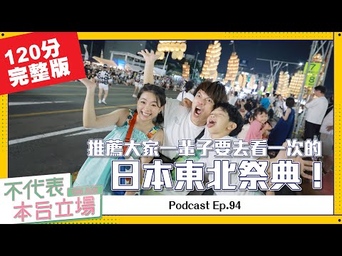 【完整版】不代表本台立場ep.94：推薦大家一輩子要去看一次的日本東北祭典！