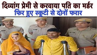 खूबसूरत पत्नी ने दिव्यांग प्रेमी से करवाई पति की हत्॰या