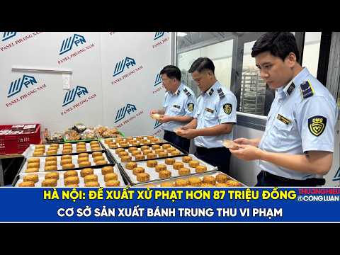 Hà Nội: Đề xuất phạt hơn 87 triệu đồng cơ sở sản xuất bánh Trung thu vi phạm