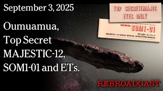 Sept 3, 2025 - Oumuamua, Top Secret MAJESTIC-12, SOM1-01 and Extraterrestrials.
