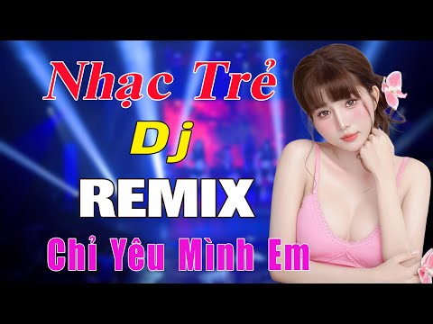 Chỉ Yêu Mình Em REMIX - TOP BÀI HÁT REMIX HAY NHẤT HIỆN NAY - NHẠC HOA LỜI VIỆT REMIX