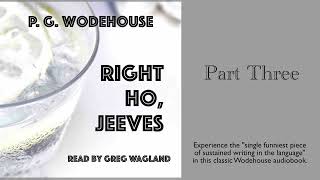 Right Ho, Jeeves by P. G. Wodehouse | PART THREE | read by Greg Wagland |