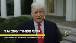 Trump condemns ‘two-tiered policing’ as division ignites within UK