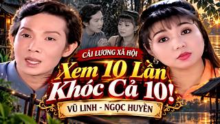 Xem 10 Lần Khóc Cả 10 – Vở Cải Lương Xã Hội Lấy Nước Mắt | Vũ Linh – Ngọc Huyền