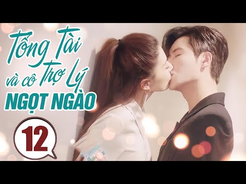 Tổng Tài và Cô Trợ Lý Ngọt Ngào - Tập 12 | Phim Tình Cảm Trung Quốc Hay Nhất Lồng Tiếng