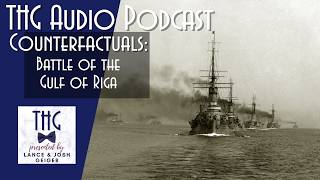 THG Podcast: Counterfactuals - 1915 Battle of the Gulf of Riga