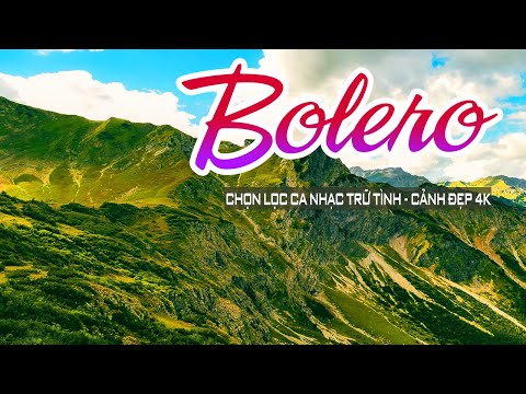 Liên Khúc Bolero Đặc Sắc – Chọn Lọc Toàn Bài Trữ Tình Đỉnh Cao, Cảnh Đẹp 4K