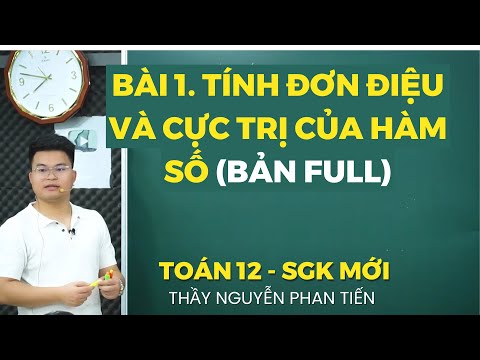 Bài 1. Tính Đơn Điệu và Cực Trị Của Hàm Số - Full (Toán 12 - Sgk Mới)|| Thầy Nguyễn Phan Tiến