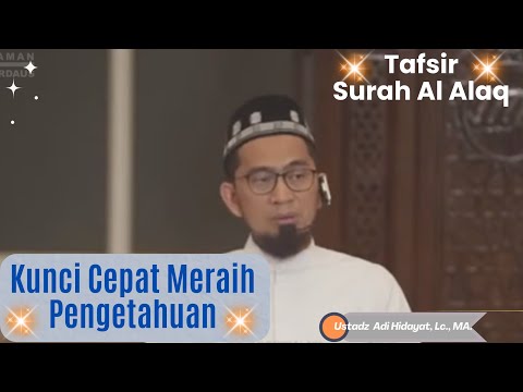 Tafsir Surah Al'Alaq, Kunci Cepat Meraih Pengetahuan, Ustadz Adi Hidayat, Lc., MA