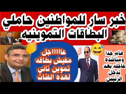 عاااجل خبر سار لحاملي البطاقات التموينيه و مناشده عاجله بعد تدخل الرئيس بطاقه تموين تاني لهذه الفئات