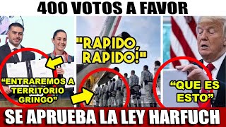 TRUMP SE ENREDA! 350 VOTOS ¡APRUEBAN LEY HARFUCH! EJERCITO MEXICANO PODRÁ ENTRAR A ESTADOS UNIDOS