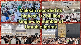 The Grand Mosque in Makkah recorded its highest 1/2 Million single-day number of Umrah pilgrims,