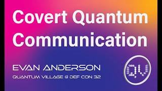 Covert Quantum Communication - Evan Anderson @ Quantum Village, DEF CON 32