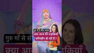 क्या आज की लड़कियाँ चरित्रहीन हो रही हैं ? गुरु माँ से सीधा सवाल #gurumaarukmaniji #ladkiya