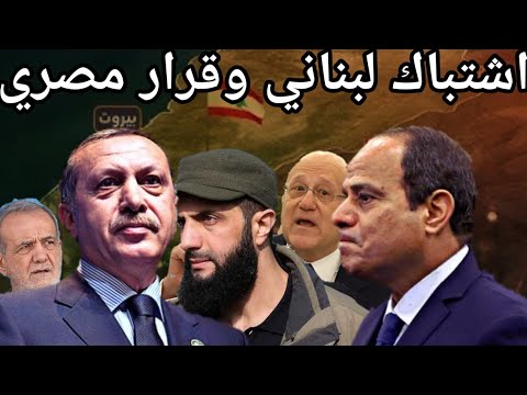 عاجل مصر تتخذ إجراء تجاه الجولاني والجيش اللبناني يشتبك على الحدود السورية وتركيا تتوسط