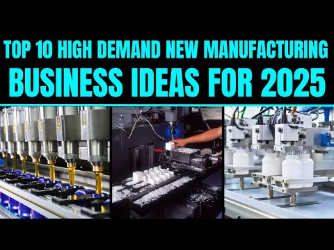 Top 10 High Demand New Manufacturing Business Ideas for 2025