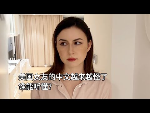 美国女友的中文越来越奇怪（好笑）了！谁能听懂？？