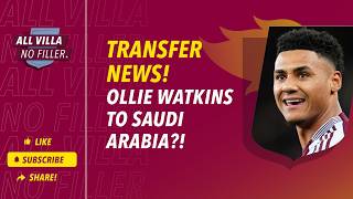 TRANSFER NEWS! IS OLLIE WATKINS HEADING TO SAUDI ARABIA?